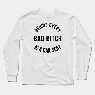 Behind Every Bad Bitch is a Car seat Long Sleeve T-Shirt